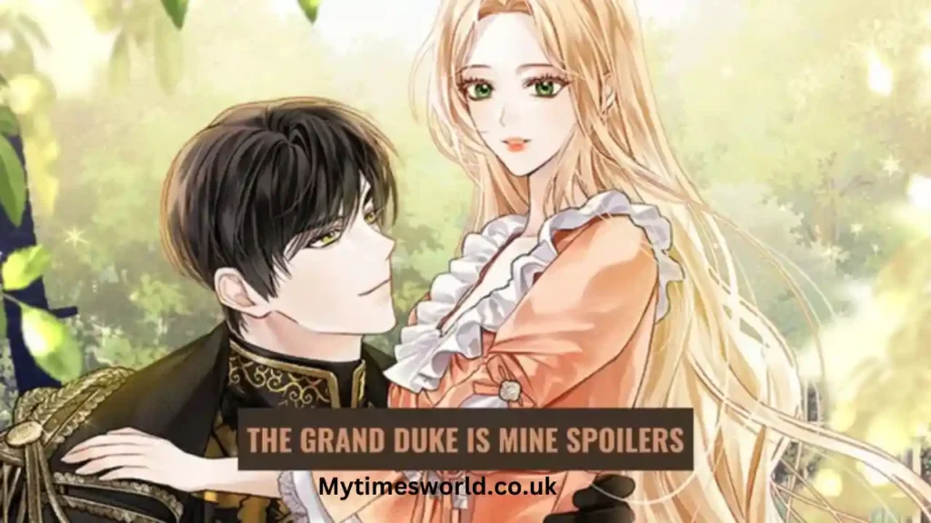 Everything Regarding The Grand Duke Is Mine Spoilers